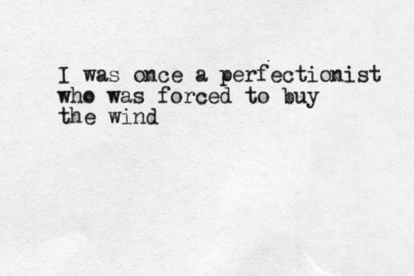 I was once a perfectionist who was forced to buy the wind