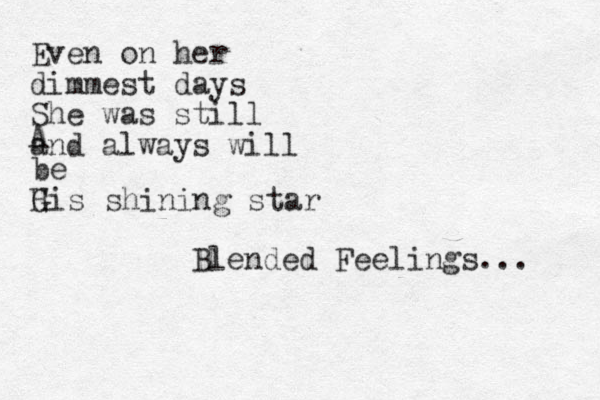 Even on her dimmest days She was still and always will A be G His shining star Blended Feelings... 