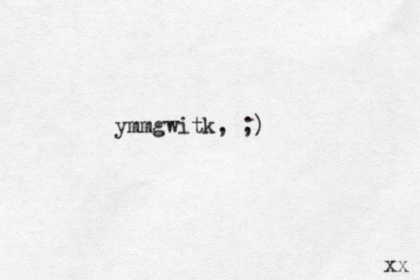 ymmgwitk, ;) xx 