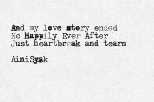 And my love story ended No ha Happily Ever After Just heartbe reak and tears AiniSyak