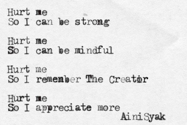 Hurt me So I can be strong Hurt me So I can be mindful Hurt me So I remen mber The Creatir or Hurt me So I appreciate more AiniSyak 