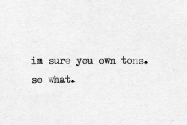 im sure you own tons. so what. 