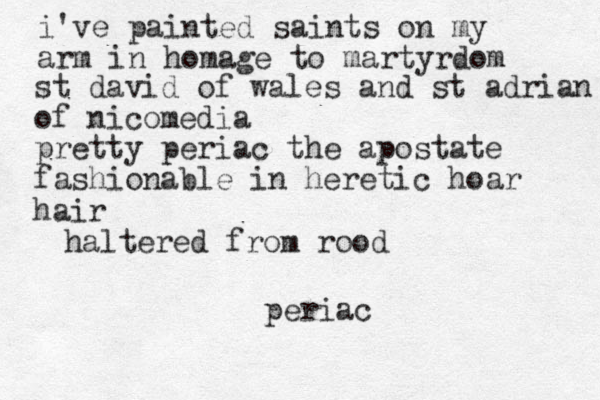i've painted saints on my arm in homage to martyrdom st david of wales and st adrian of nicomedia pretty periac the apostate fashionable in heretic hoar hair haltered from rood periac