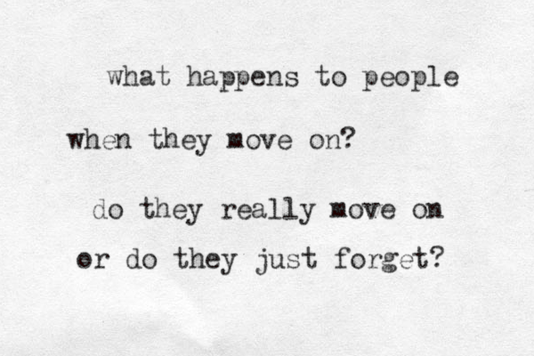 what happens to people when they move on? do they really move on or do they just forget? 
