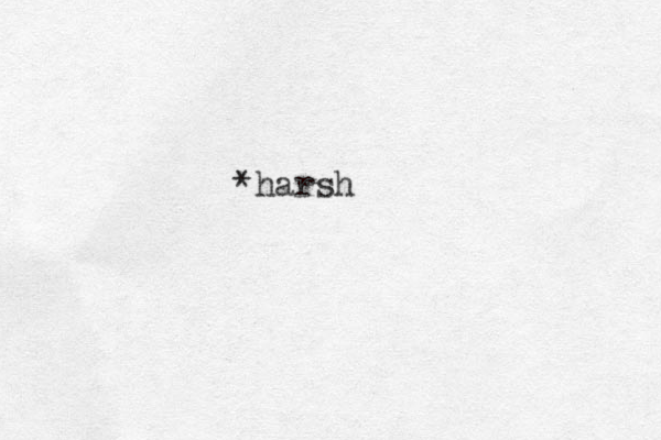 *harsh