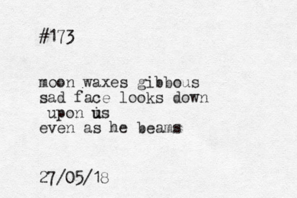 #173 moon waxes gibbous sad face looks down upon is u u even as he beams 27/05/18