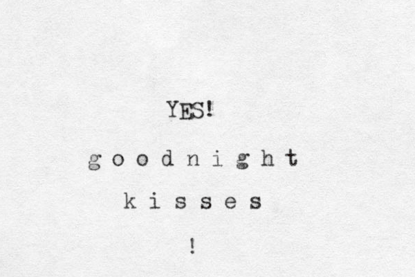 YES! g o o d n i g h t k i s s e s ! 