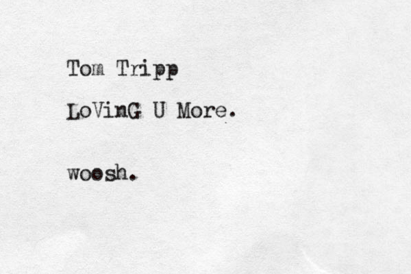 Tom Tripp LoVinG U More. woosh.