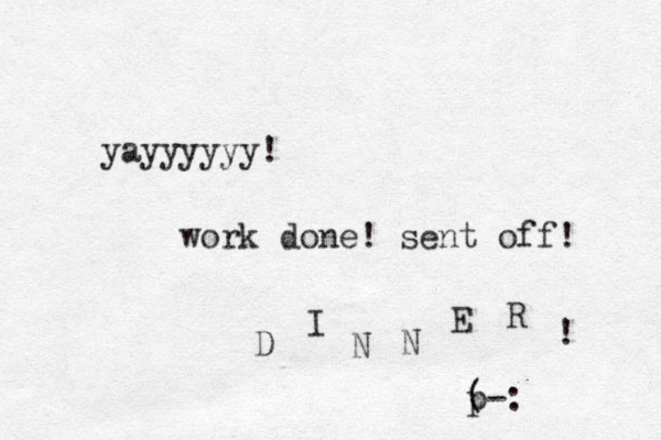 yayyyyyy! work done! sent off! D I N N E R ! p ( (-: 