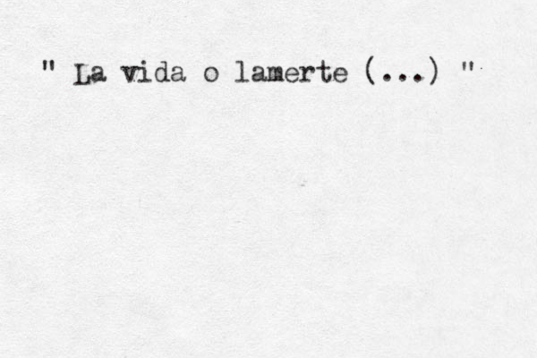" La vida o lamerte (...) " 