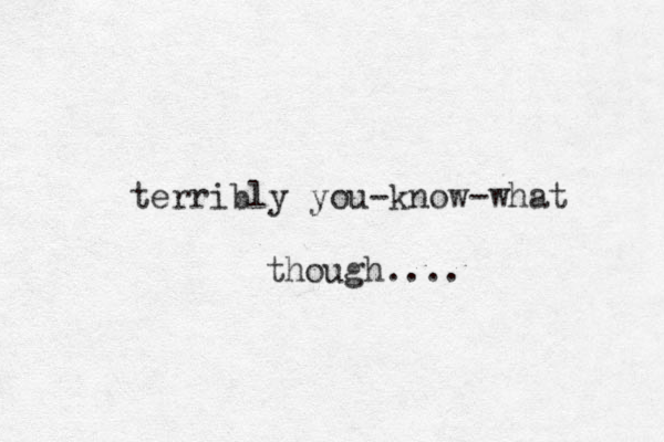 terribly you-know-what though....
