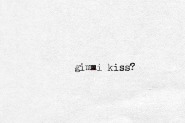 gimmi kiss?