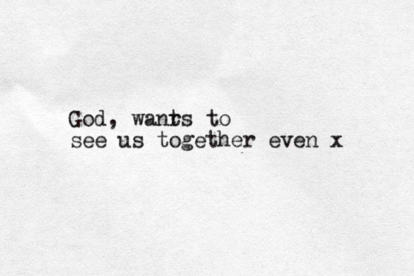 God, wanr ts to see us together even x