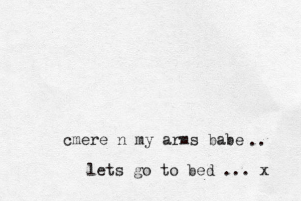 cmere n my arms babe lets go to bed ... x .. 