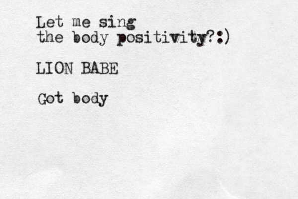 Let me sing the body positivity?:) LION BABE Got body