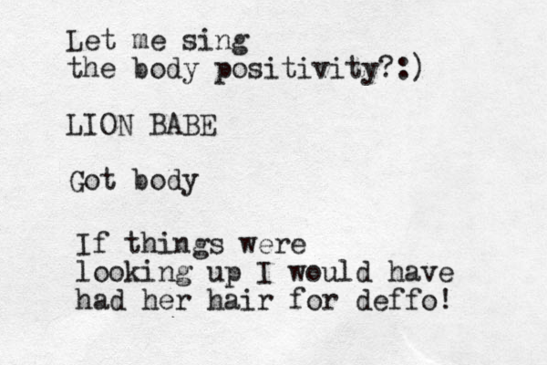 Let me sing the body positivity?:) LION BABE Got body If things were looking up I would have had her hair for deffo!