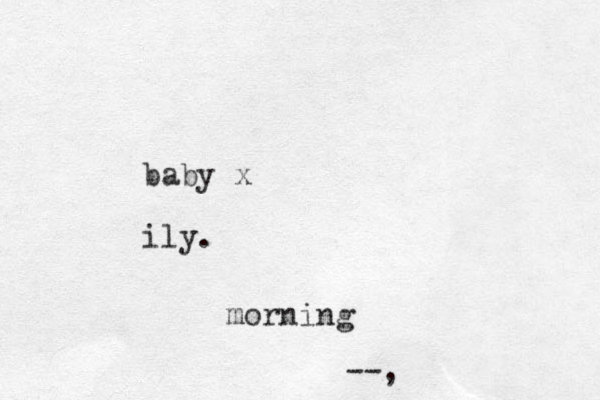 baby x ily. morning --,