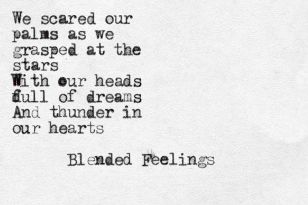 We scared our palms as we grasped at the stars With our heads dull f of dreams And thunder in our hearts Blended Feelings