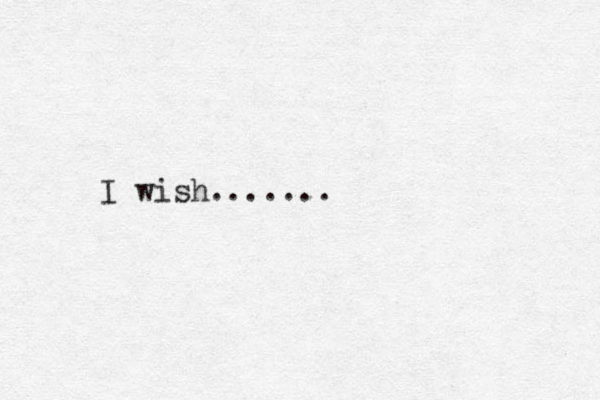 I wish.......