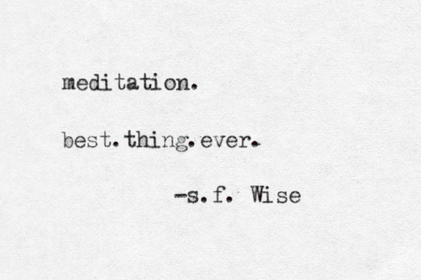 meditation. best.thing.ever. -s.f. Wise