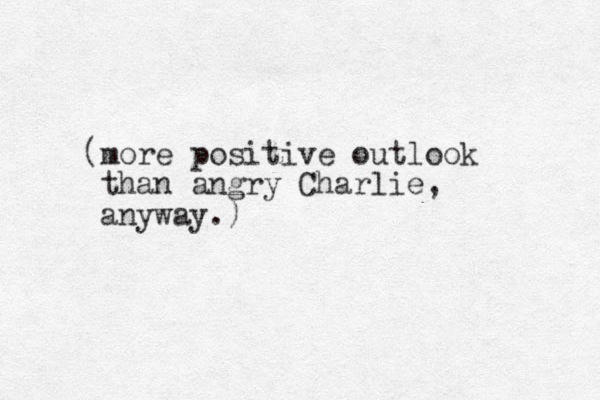(more positive outlook than angry Charlie, anyway.)