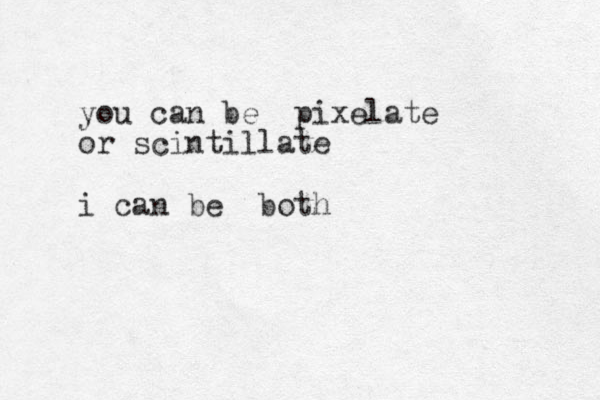 you can be pixelate or scintillate i can be both