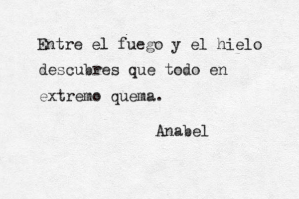 Entre el fuego y el hielo descubres que todo en extremo quema. Anabel