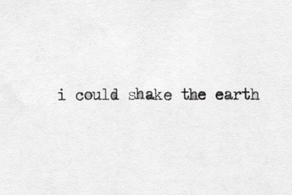 i could shake the earth 