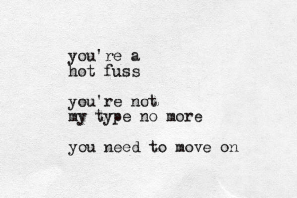 you're a hot fuss you're not my type no more you need to move on