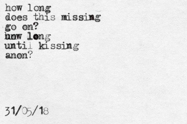 how long does this missing go on? un how long o until kissing anon? 31/05/18 
