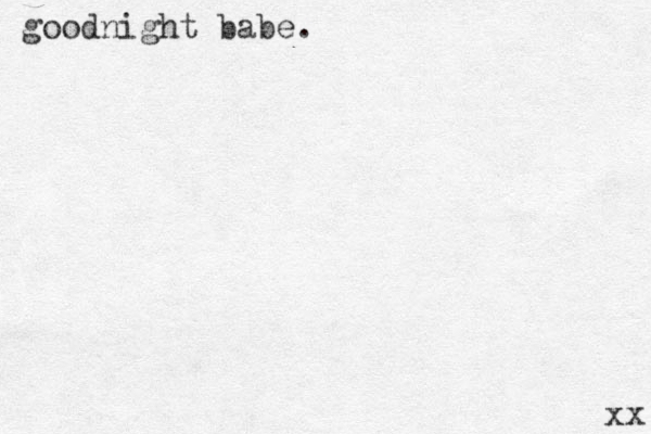 goodnight babe. xx 