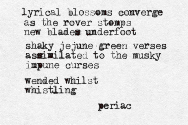 lyrical blossoms converge as the rover stomps new blades underfoot shaky jejune green verses assimilated to the musky impune curses wended whilst whistling periac