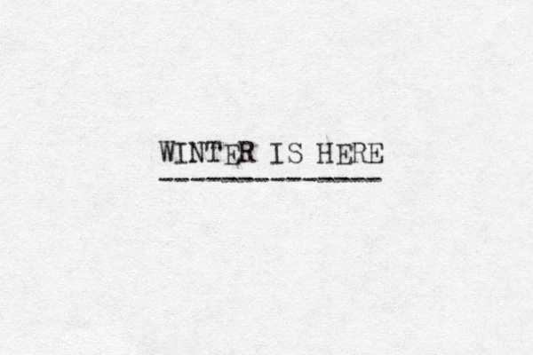WINTER IS HERE -------------- 
