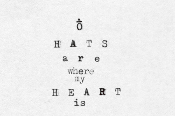 H A T S a r e where my H E A R T is O - . 