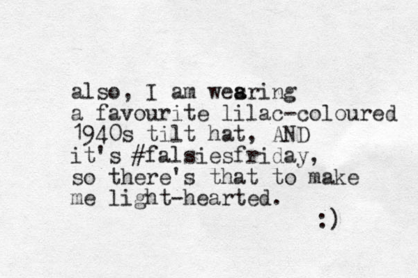 also, I am wesring a a a favourite lilac-coloured 1940s tilt hat, AND it's #falsiesfriday, so there's that to make me light-hearted. :) 