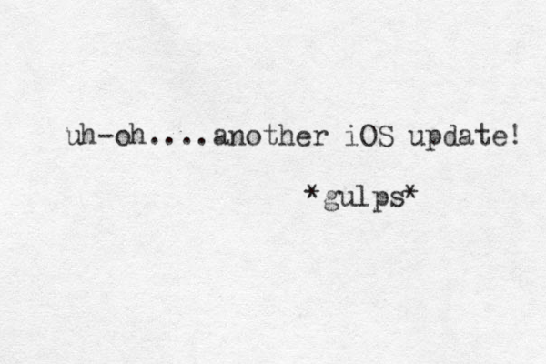 uh-oh....another iOS update! *gulps* 