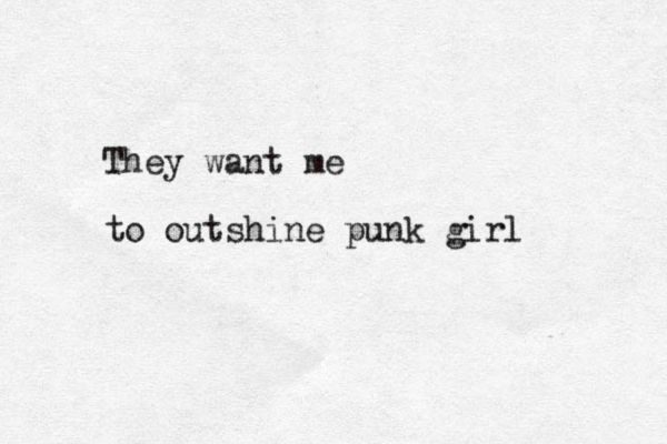 They want me to outshine punk girl 