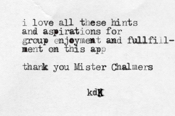 i love all these hints and aspirations for group enjoyment and fullfill- ment on this app thank you Mister Chalmers kdj K K K