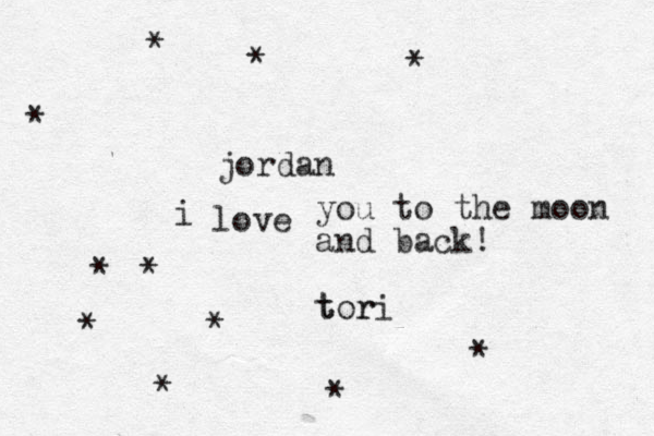jordan i love you to the moon and back! tori r t * * * * * * * * * * * * * * * * * * 