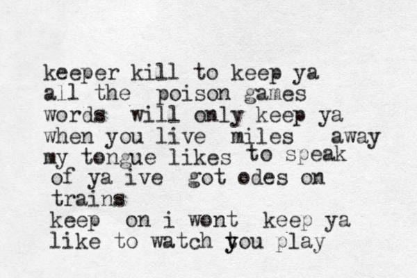 keeper kill to keep ya all the poison games words will only keep ya when you live miles away my tongue likes to speak of ya ive got odes on trains keep on i wont keep ya like to watch t y you play 