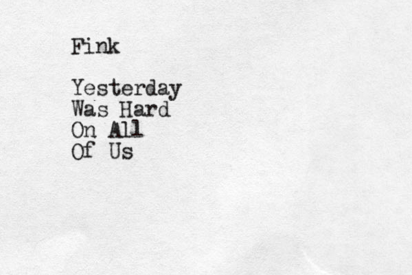 Fink Yesterday Was Hard On All Of Us
