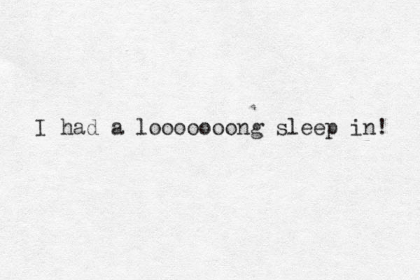 I had a looooooong sleep in! 