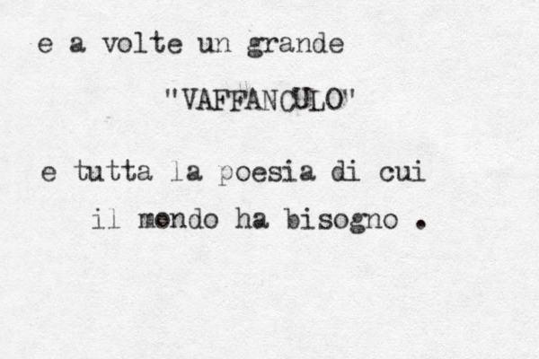 e a volte un grande "VAFFANCULO" e tutta la poesia di cui il mondo ha bisogno . 