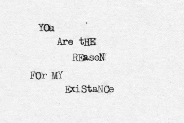 YOu Are tHE REasoN FOr MY ExiStaNCe