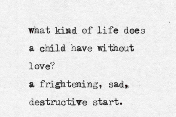 what kind of life does a child have without love? a frightening, sad, destructive start.