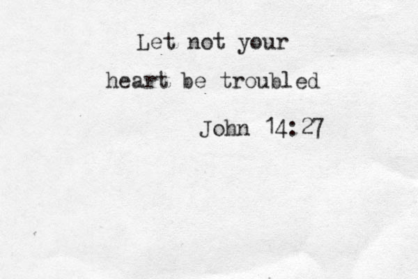 Let not your heart be troubled John 14:27