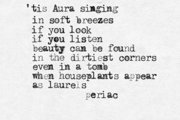 'tis Aura singing in soft breezes if you look if you listen beauty can be found in the dirtiest corners even in a tomb when houseplants appear as laurels periac