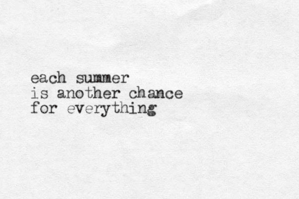 each summer is another chance for everything 