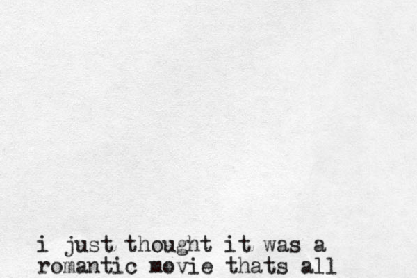 i just thought it was a romantic movie thats all