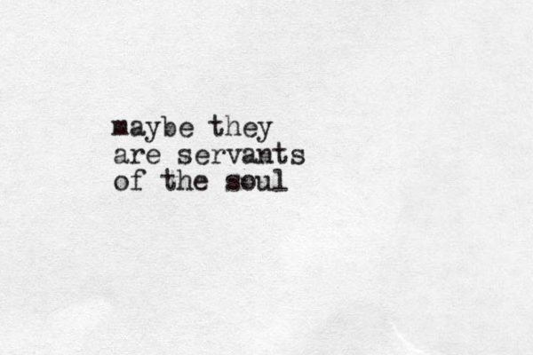 maybe they are servants of the soul